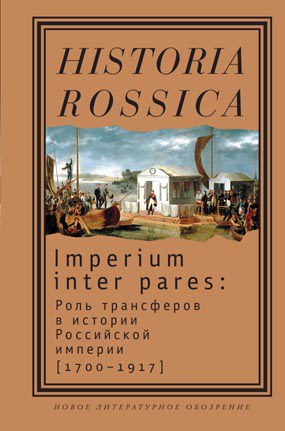 Imperium inter pares. Rol’ transferov v istorii Rossijskoj imperii (1700 – 1917)